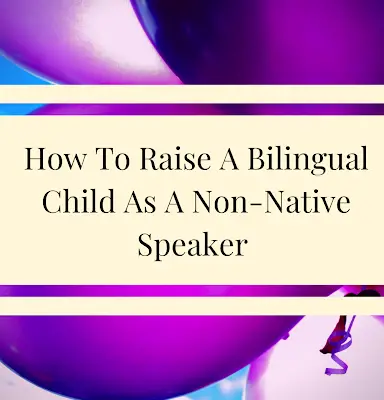 How To Raise A Bilingual Child [as a non-native speaker]