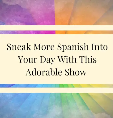 Sneak More Spanish Into Your Day With This Adorable Show
