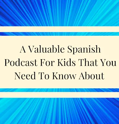 A Valuable Spanish Podcast For Kids That You Need To Know About