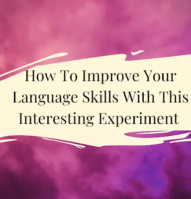 How To Improve Your Language Skills With This Interesting Experiment!
