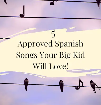 5 Approved Spanish Songs Your Big Kid Will Love!