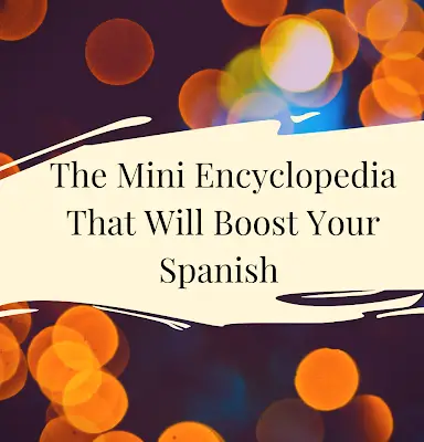 The Mini Encyclopedia That Will Boost Your Spanish