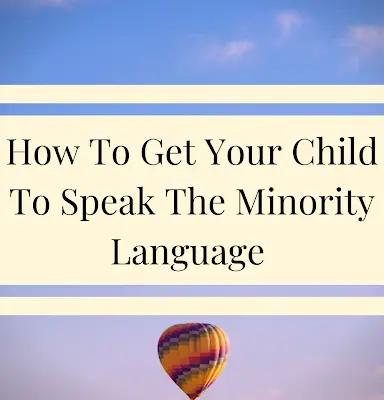 How To Get Your Child To Speak The Minority Language