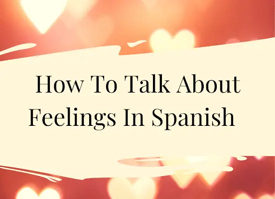How To Talk About Feelings In Spanish